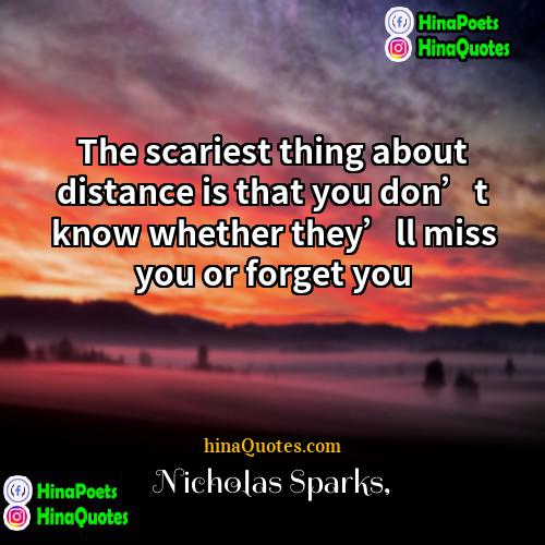Nicholas Sparks Quotes | The scariest thing about distance is that